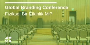 Global Branding Conference Fiziksel Bir Etkinlik Mi?
